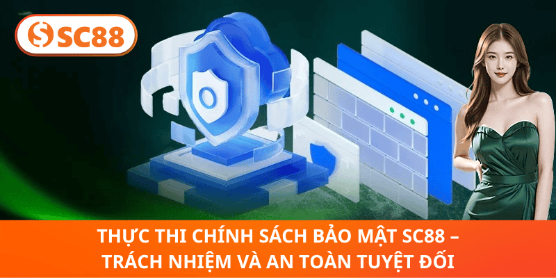 Thực Thi Chính Sách Bảo Mật SC88 – Trách Nhiệm Và An Toàn Tuyệt Đối