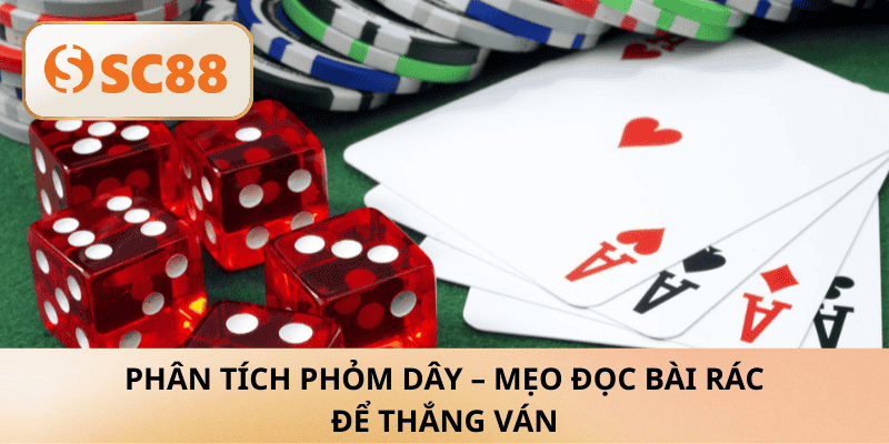 Phân tích phỏm dây – Mẹo đọc bài rác để thắng ván